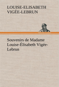 Souvenirs de Madame Louise-Élisabeth Vigée-Lebrun, Tome premier - Vigée-Lebrun Louise-Elisabeth