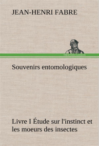 Souvenirs entomologiques - Livre I Étude sur l'instinct et les moeurs des insectes - Fabre Jean-Henri