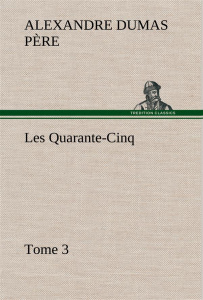 Les Quarante-Cinq — Tome 3 - Dumas Père alexandre ; Dumas Pere a