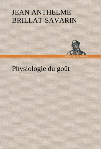 Physiologie du goût - Brillat-Savarin Jean Anthelme
