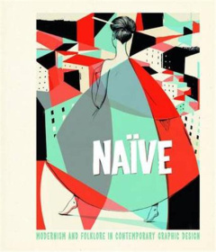 NAIVE MODERNISM AND FOLKLORE IN CONTEMPORARY GRAPHIC DESIGN /ANGLAIS - KLANTEN/HELLIGE