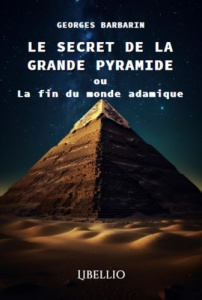 Le Secret de la Grande Pyramide ou La fin du monde adamique - Barbarin Georges