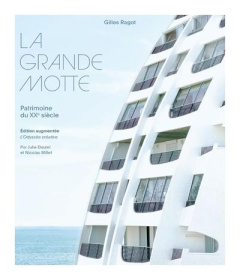 La Grande Motte. Patrimoine du XXe siècle, Edition revue et augmentée - Ragot Gilles ; Daurel Julie ; Millet Nicolas
