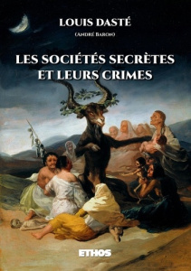 Les sociétés secrètes et leurs crimes. Depuis les initiés d'Isis jusqu'aux francs-maçons modernes - Daste Louis