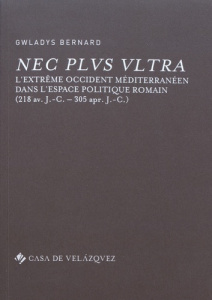 Nec plus ultra. L'Extrême Occident méditerranéen dans l'espace politique romain (218 avant J-C - 305 - Bernard Gwladys ; Christol Michel