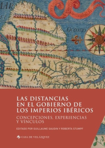Las distancias en el gobierno de los imperios ibéricos. Concepciones, experiencias y vínculos, texte - Gaudin Guillaume ; Stumpf Roberta