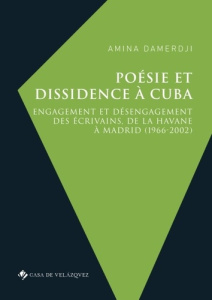 Poésie et dissidence à Cuba. Engagement et désengagement des écrivains, de La Havane à Madrid (1966- - Damerdji Amina