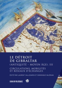 Le détroit de Gibraltar (Antiquité - Moyen Age). Volume 3, Circulations, mobilités et réseaux d'écha - Callegarin Laurent ; Valérian Dominique