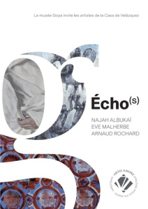 Echo(s). Le musée Goya invite les artistes de la Casa de Velázquez - Albukai Najah ; Roy Philippe ; Malherbe Eve ; Saff