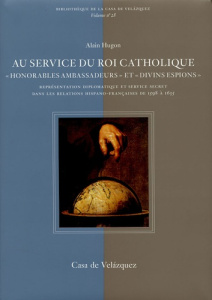 Au service du roi catholique, "honorables ambassadeurs" et "divins espions". Représentation diplomat - Hugon Alain