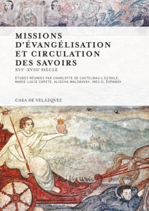 Missions d'évangélisation et circulation des savoirs. XVIe-XVIIIe siècle - Castelnau-l'Estoile Charlotte de ; Copete Marie-Lu