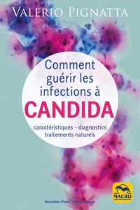 COMMENT GUERIR LES INFECTIONS A CANDIDA - MANUEL PRATIQUE CARACTERISTIQUES DIAGNOSTICS ET TRAITEM - VALERIO PIGNATTA