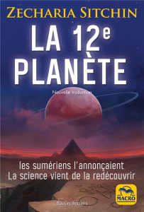 La 12e planète. Les Sumériens l'annonçaient, la science vient de la redécouvrir - Sitchin Zecharia ; Magnan Olivier