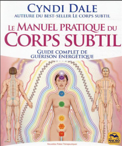 Le manuel pratique du Corps subtil. Guide complet de guérison énergétique - Dale Cyndi ; Syoen Cynthia