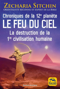 Le feu du ciel. Chroniques de la 12e planète. La destruction de la 1re civilisation humaine - Sitchin Zecharia ; Magnan Olivier