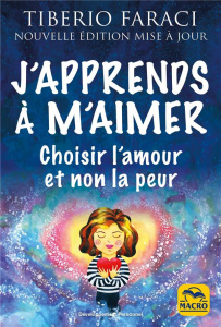 J'apprends à m'aimer. Choisir l'amour et non la peur - Faraci Tiberio ; Gelpi Orsola ; Mandel Bob