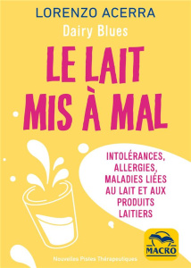 Le lait mis à mal. Intolérances, allergies, maladies liées au lait et aux produits laitiers - Acerra Lorenzo ; Gelpi Orsola