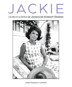 Jackie. La vie et le style de Jacqueline Kennedy Onassis - Pasqualetti Johnson Chiara ; Peras Emmanuelle