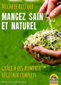 Manger sain et naturel grâce à des aliments végétaux compltes. Manuel de conscience alimentaire pour - Riefoli Michele ; Palet Laurent