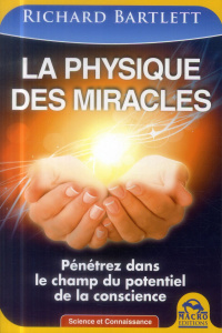 La physique des miracles. Pénétrez dans le champ du potentiel de la conscience - Bartlett Richard A. ; Ferreira Angélique