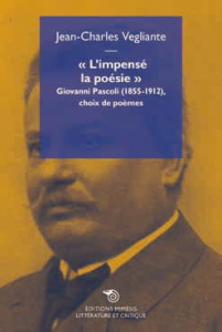 L'impensé la poésie. Choix de poèmes (1890-1911) - Pascoli Giovanni ; Vegliante Jean-Charles