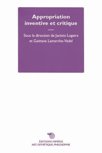 Appropriation inventive et critique - Lageira Jacinto ; Lamarche-Vadel Gaëtane