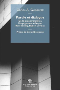 Parole et dialogue. De la pronominalité à l'engagement éthique : Rosenzweig, Buber, Levinas - Gutiérrez Carlos Alberto ; Bensussan Gérard