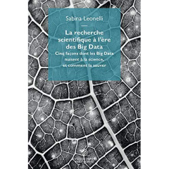 La recherche scientifique à l'ère des Big Data. Cinq façons dont les Big Data nuisent à la science e - Leonelli Sabina ; Galicia Faustine