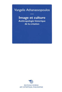 Image et culture. Anthropologie historique de la création - Athanassopoulos Vangelis