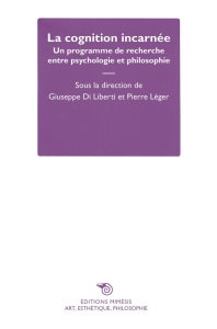 La cognition incarnée. Un programme de recherche entre psychologie et philosophie - Di Liberti Giuseppe ; Léger Pierre