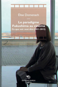 Le paradigme Fukushima au cinéma. Ce que voir veut dire (2011-2013) - Domenach Elise