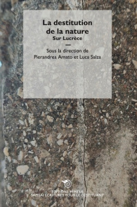 La destitution de la nature. Sur Lucrèce - Amato Pierandrea ; Salza Luca