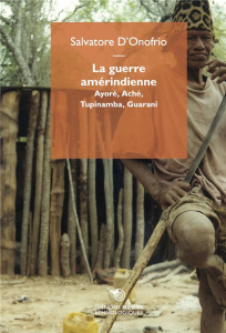 La guerre amérindienne. Ayoré, Aché, Tupinamba, Guaranì - D'Onofrio Salvatore
