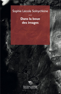 Dans la boue des images - Lécole Solnychkine Sophie