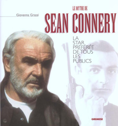 Le mythe de Sean Connery. La star préférée de tous les publics - Grassi Giovanna
