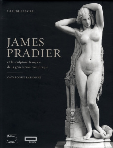 James Pradier (1790-1852) et la sculpture française de la génération romantique. Catalogue raisonné - Lapaire Claude
