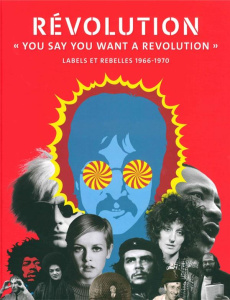 Révolution. "You say you want a revolution". Labels et rebelles 1966-1970 - Broackes Victoria ; Marsh Geoffrey