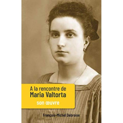A la rencontre de Maria Valtorta. Tome 2, Son oeuvre - Debroise François-Michel