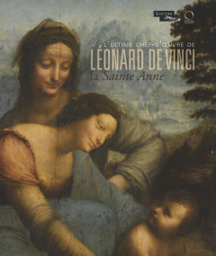 La Sainte Anne l'ultime chef-d'oeuvre de Léonard de Vinci. Exposition présentée à Paris au musée du - Delieuvin Vincent