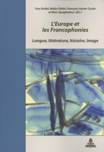 L'Europe et les francophonies. Langue, littérature, histoire, image - Bridel Yves ; Chikhi Beïda ; Cuche François-Xavier