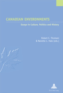 Canadian Environments. Essays in Culture, Politics and History - Thomsen Robert c. ; Hale Nanette l.