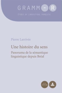 Une histoire du sens. Panorama de la sémantique linguistique - Larrivée Pierre