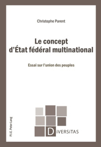 Le concept d'Etat fédéral multinational : essai sur l'union des peuples - Parent Christophe