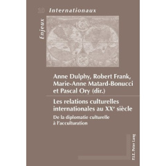 Les relations culturelles internationales au XXe siècle : de la diplomatie culturelle à l'acculturat - Dulphy Anne ; Frank Robert ; Matard-Bonucci Marie-