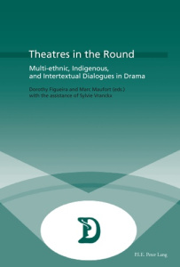 Theatres in the Round. Multi-ethnic, Indigenous, and Intertextual Dialogues in Drama - Figueira Dorothy ; Maufort Marc
