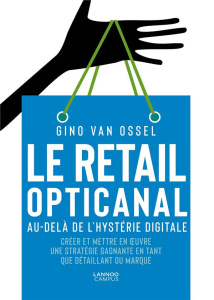 Le retail opticanal. Au-delà de l'hytérie digitale - Van Ossel gino