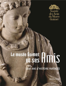 Le musée Guimet et ses Amis. Cent ans d'histoire partagée - Fenet Annick ; Lenain Géraldine ; Lintz Yannick