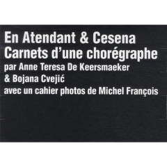En Atendant & Cesena. Carnets d'une chorégraphe, avec 3 DVD - De Keersmaeker Anne Teresa ; Cvejic Bojana ; Franç