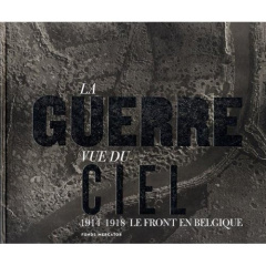 La guerre vue du ciel. 1914-1918, le front en Belgique - Stichelbaut Birger ; Chielens Piet ; Verleyen Kare