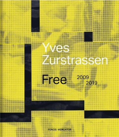 Yves Zurstrassen. Free, 2009-2019 - Kaeppelin Olivier ; Barré François ; Lauwers Sophi